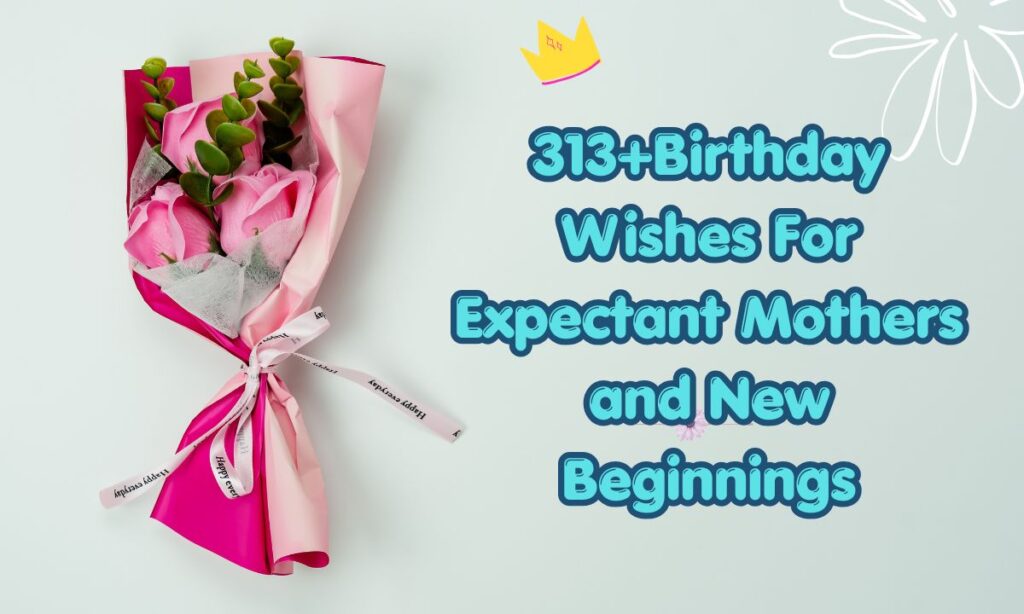 Birthday Wishes For Expectant Mothers and New Beginnings