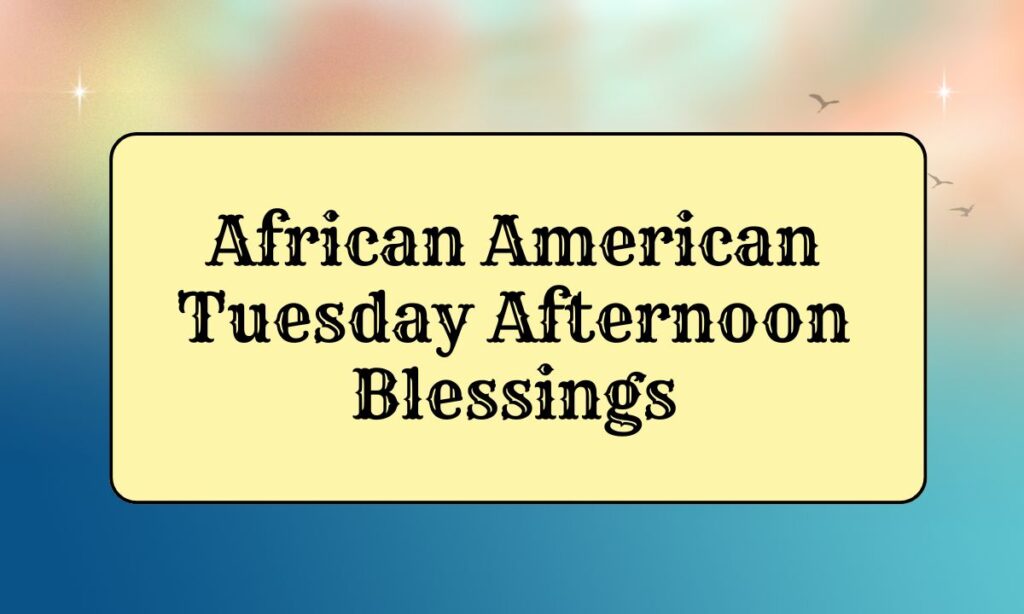 African American Tuesday Afternoon Blessings