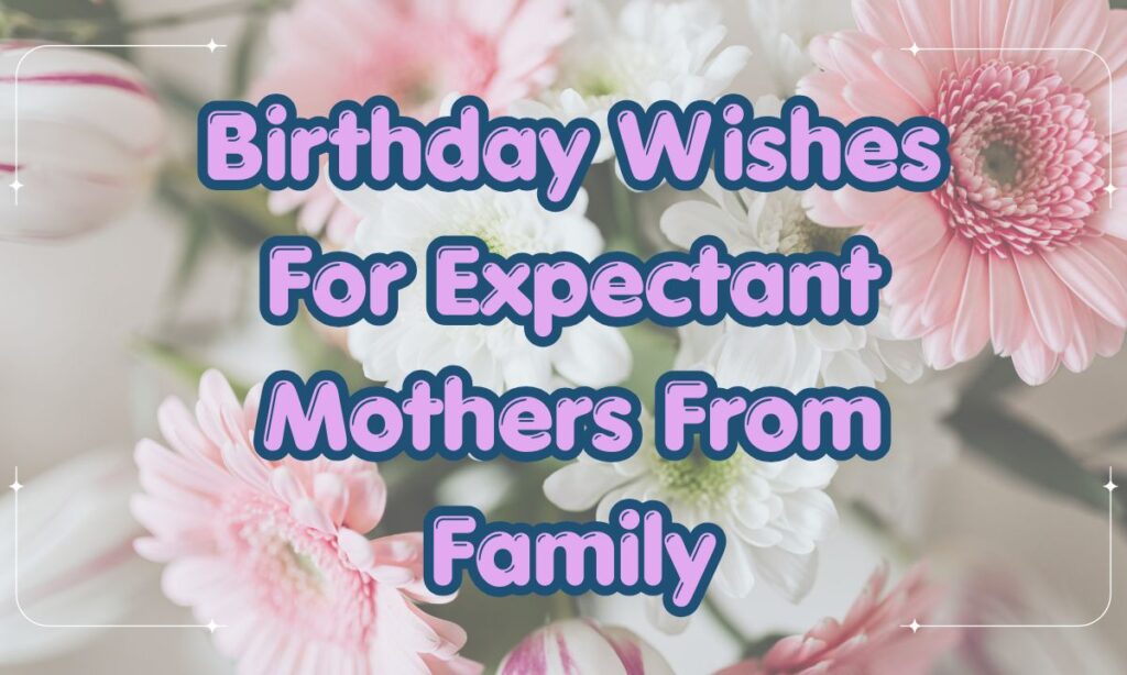 Birthday Wishes For Expectant Mothers From Family