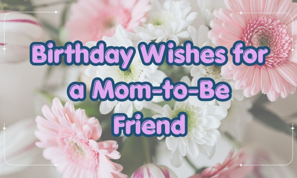 Birthday Wishes for a Mom-to-Be Friend