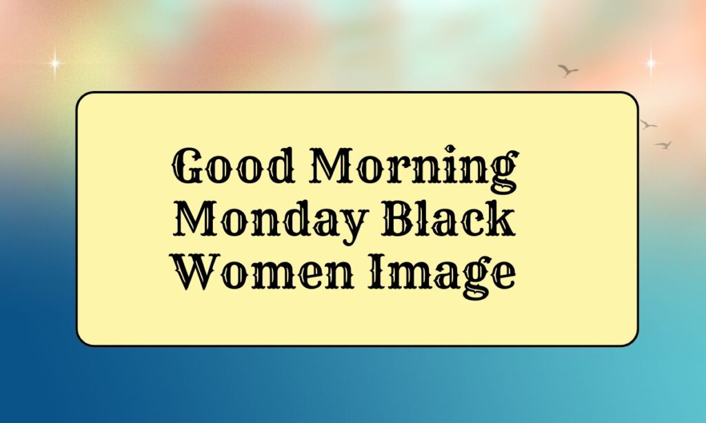 Good Morning Monday Black Women Image