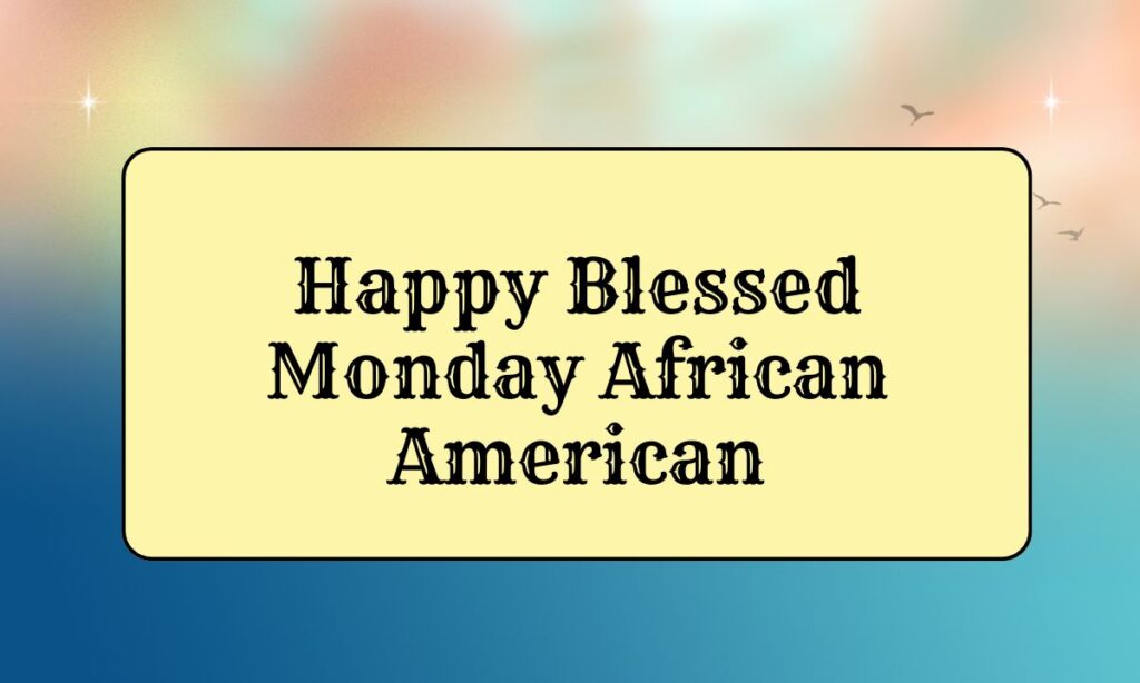 Happy Blessed Monday African American