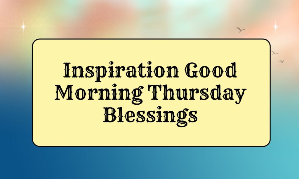 Inspiration Good Morning Thursday Blessings