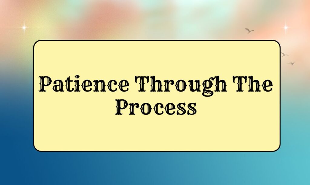 Patience Through The Process