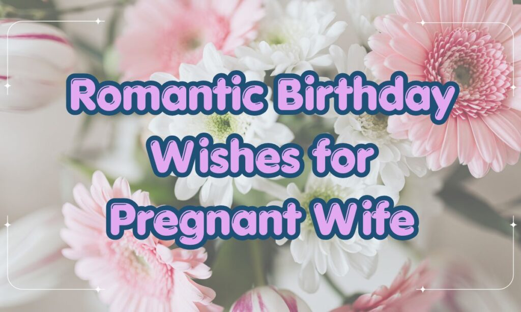Romantic Birthday Wishes for Pregnant Wife