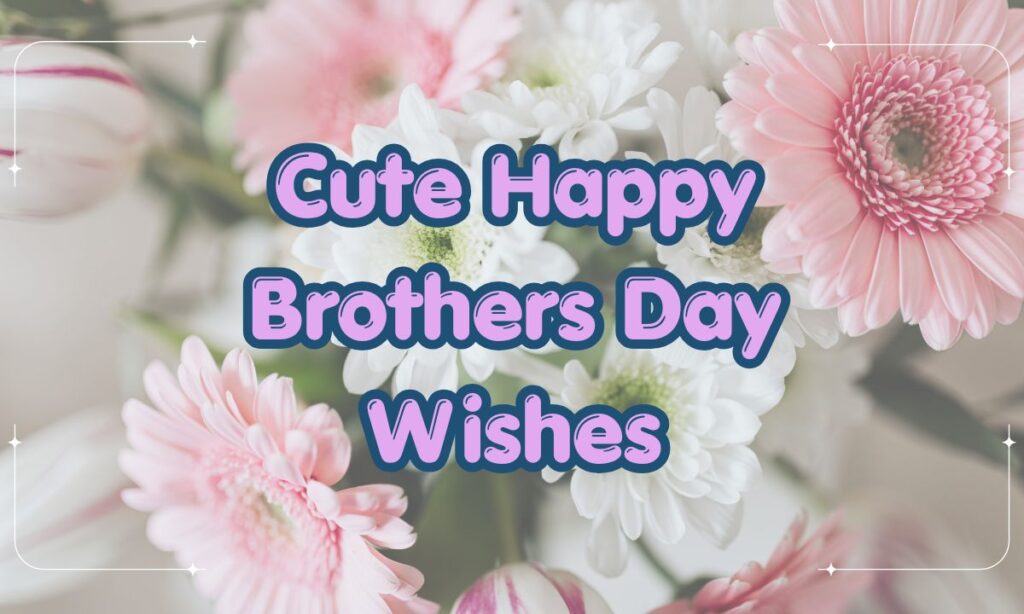 Cute Happy Brothers Day Wishes